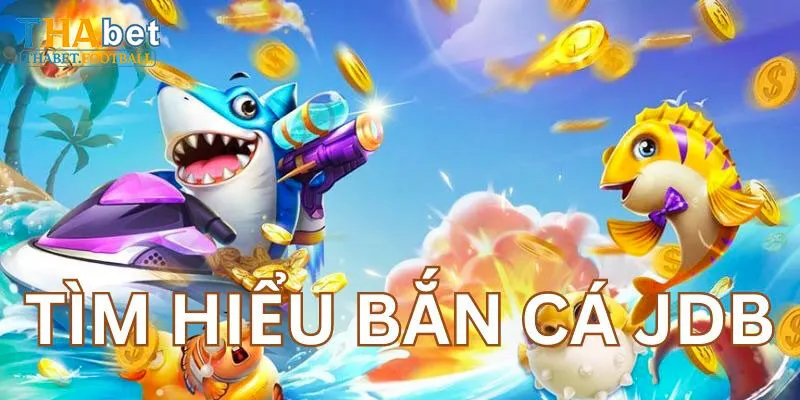 Đôi Nét Khái Quát Về Sảnh Game JDB Bắn Cá