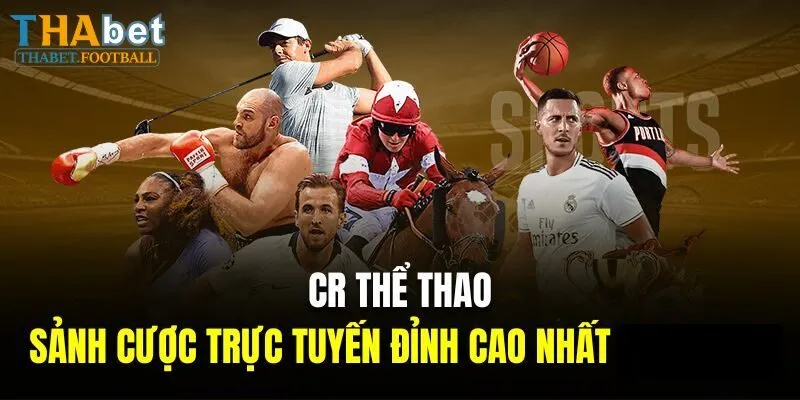 CR Thể Thao - Sảnh Game Online Tỷ Lệ Đổi Thưởng Cực Lớn